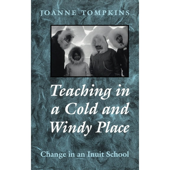 Heritage Teaching in a Cold and Windy Place: Change in an Inuit School, (Paperback)