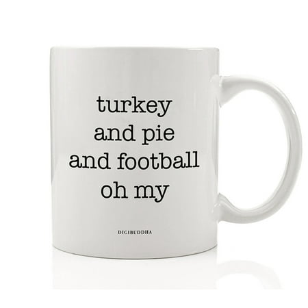 Turkey Pie and Football OH MY Coffee Mug Seasonal Guy Fun Perfect Gift Idea for Husband Son Dad Father Autumn Thanksgiving Christmas Birthday Present 11oz Ceramic Beverage Tea Cup Digibuddha