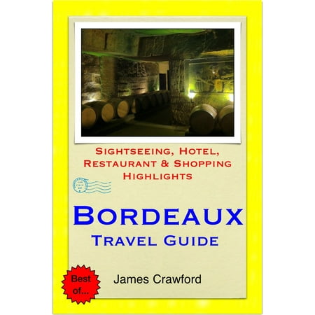 - Bordeaux & The Wine Region, France Travel Guide - Sightseeing, Hotel, Restaurant & Shopping Highlights - eBook