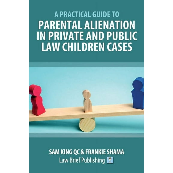 A Practical Guide to Parental Alienation in Private and Public Law Children Cases, (Paperback)