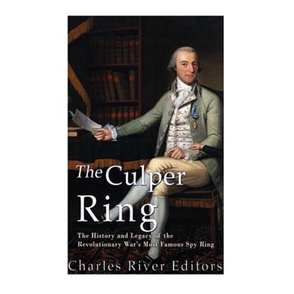 Pre-Owned The Culper Ring: The History and Legacy of the Revolutionary War's Most Famous Spy Ring (Paperback) 151979360X 9781519793607