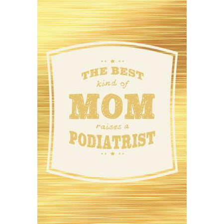 The Best Kind Of Mom Raises A Podiatrist: Family life grandpa dad men father's day gift love marriage friendship parenting wedding divorce Memory dati (Best Gift For Mom And Dad Marriage Anniversary)