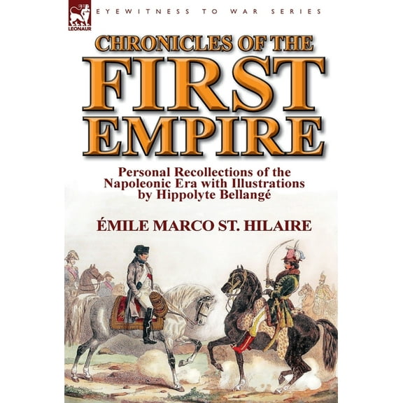 Chronicles of the First Empire: Personal Recollections of the Napoleonic Era with Illustrations by Hippolyte Bellange (Hardcover)