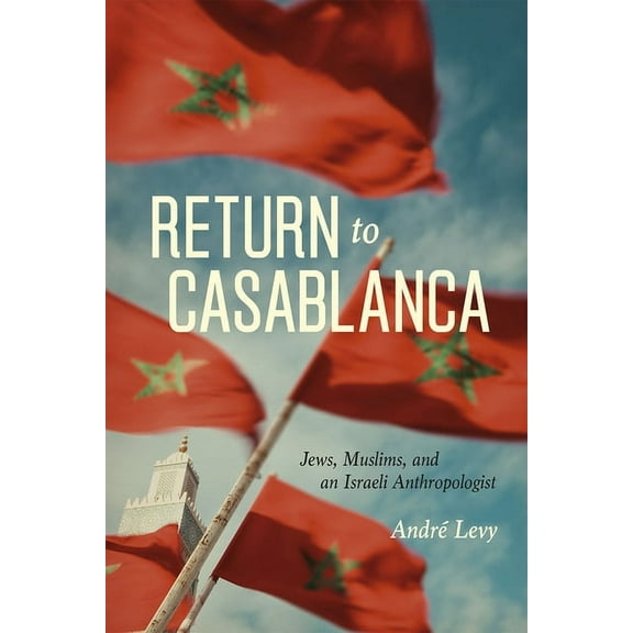 Return to Casablanca : Jews, Muslims, and an Israeli Anthropologist (Hardcover)