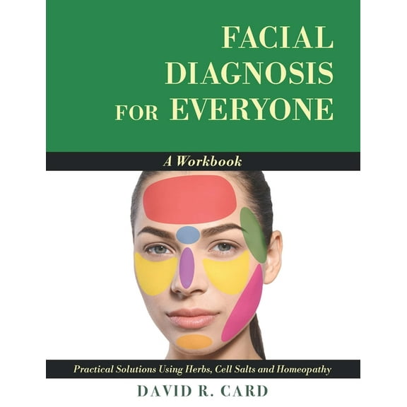 Facial Diagnosis for Everyone: A Workbook: Practical Solutions Using Herbs, Cell Salts, and Homeopathy, (Paperback)