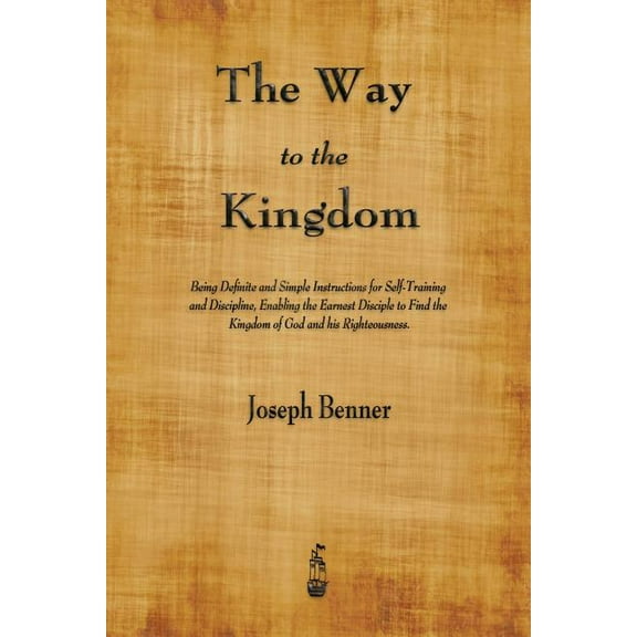 The Way to the Kingdom: Being Definite and Simple Instructions for Self-Training and Discipline, Enabling the Earnest Di, (Paperback)