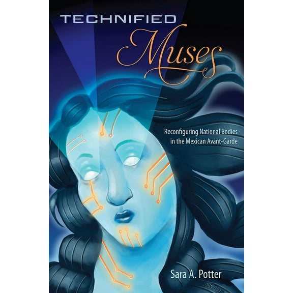 Technified Muses: Reconfiguring National Bodies in the Mexican Avant-Garde, (Hardcover)