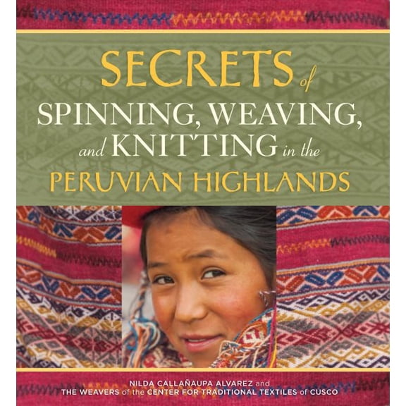 Pre-Owned Secrets of Spinning, Weaving, and Knitting: In the Peruvian Highlands (Paperback) 0998452351 9780998452357