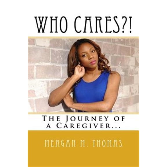 Pre-Owned WHO CARES?! The Journey of a Caregiver. (Paperback) by Meagan M Thomas