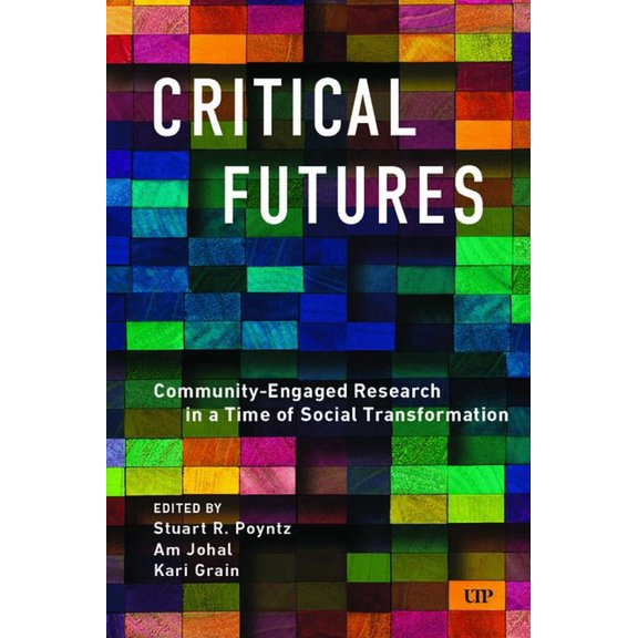 Critical Futures: Community-Engaged Research in a Time of Crisis and Social Transformation, (Paperback)