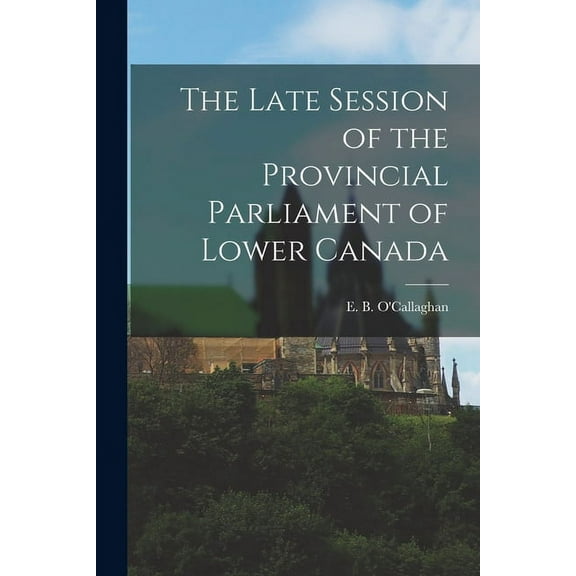 The Late Session of the Provincial Parliament of Lower Canada [microform] (Paperback)