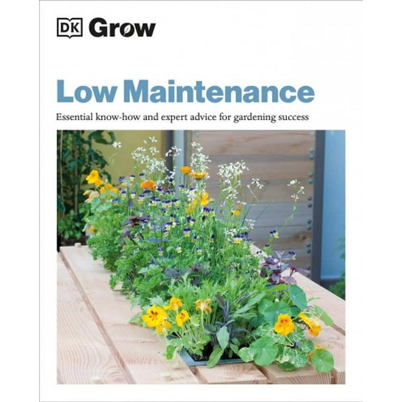 DK Grow: Grow Low Maintenance : Essential Know-how And Expert Advice For Gardening Success (Paperback)