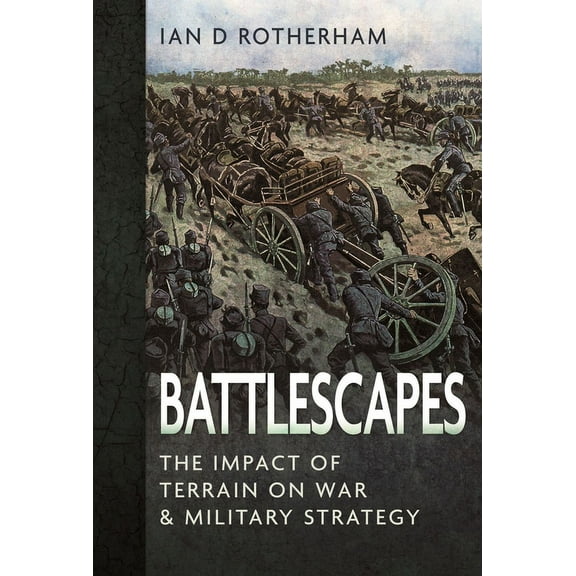 Battlescapes: The Impact of Terrain on War and Military Strategy, (Hardcover)