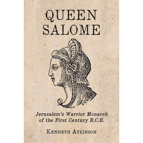 Queen Salome: Jerusalem's Warrior Monarch of the First Century B.C.E., (Paperback)