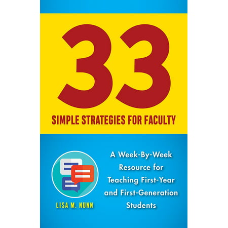 33 Simple Strategies for Faculty : A Week-By-Week Resource for Teaching First-Year and First-Generation