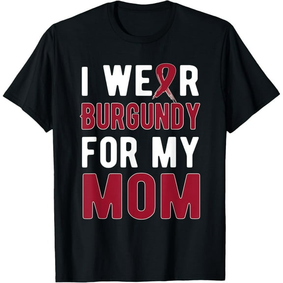 I Wear Burgundy For Mom | Multiple Myeloma Cancer Warrior T-Shirt mens t shirt,black,women,funny,misfits,men,journey,t-shirt