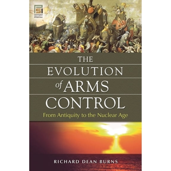 Pre-Owned The Evolution of Arms Control: From Antiquity to the Nuclear Age (Hardcover) by Richard Burns