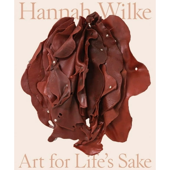Hannah Wilke: Art for Life's Sake, (Hardcover)