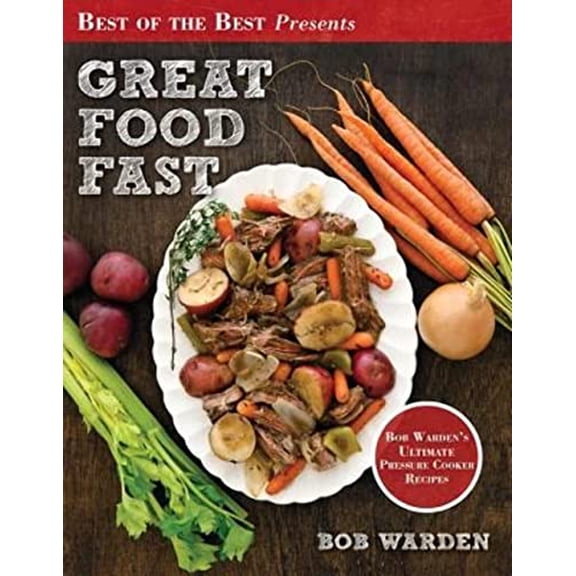Pre-Owned Great Food Fast: Bob Warden's Ultimate Pressure Cooker Recipes (Paperback) 1934193798 9781934193792