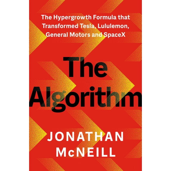 The Algorithm: The Hypergrowth Formula That Transformed Tesla, Lululemon, General Motors, and SpaceX (Hardcover)