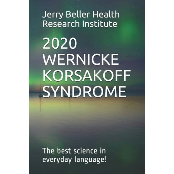 Dementia Types, Symptoms, Stages, & Risk Factors: Wernicke-Korsakoff Syndrome: The Best Science in Everyday Language! (Paperback)