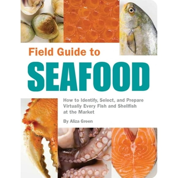 Pre-Owned Field Guide to Seafood: How to Identify, Select, and Prepare Virtually Every Fish and (Paperback 9781594741357) by Aliza Green