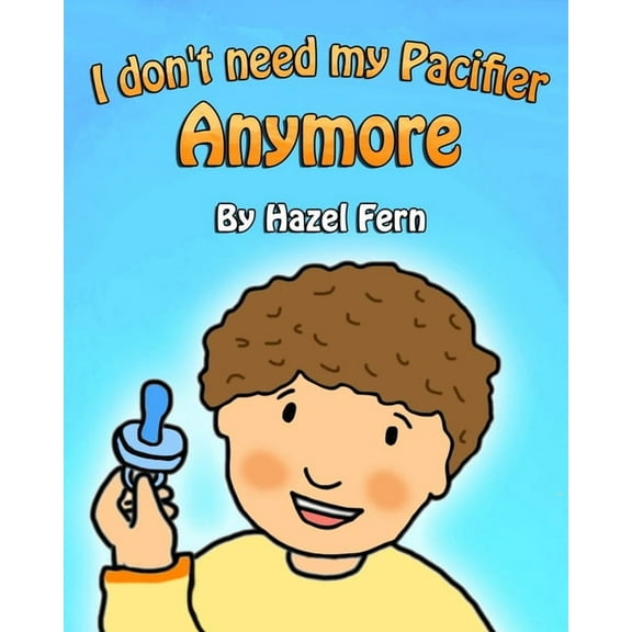 I Don't Need My Pacifier Anymore: Giving up a pacifier book (Paperback)