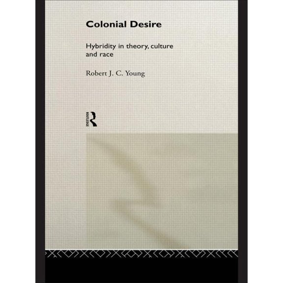 Colonial Desire: Hybridity in Theory, Culture and Race, (Paperback)