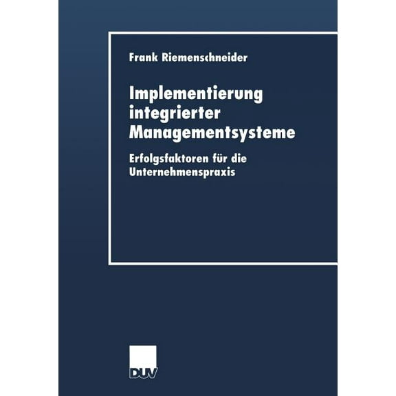 Duv Wirtschaftswissenschaft Implementierung Integrierter Managementsysteme: Erfolgsfaktoren FÃ¼r Die Unternehmenspraxis, (Paperback)