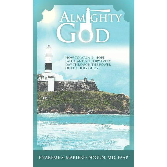 Almighty God : How to Walk in Hope, Faith, and Victory Everyday Through the Power of the Holy Ghost (Hardcover)