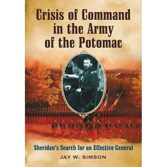 Crisis of Command in the Army of the Potomac: Sheridan's Search for an Effective General, (Paperback)