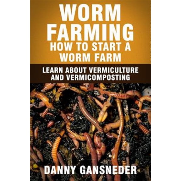Pre-Owned Worm Farming : How to Start a Worm Farm: Learn About Vermiculture and Vermicomposting