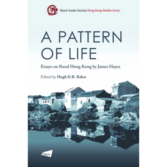 Royal Asiatic Society Hong Kong Studies: A Pattern of Life : Essays on Rural Hong Kong by James Hayes (Paperback)