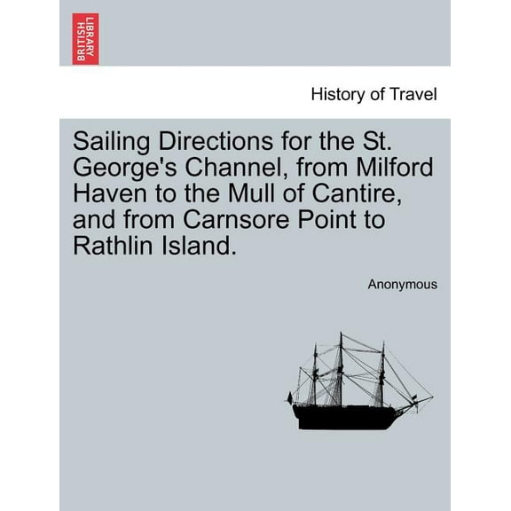 Sailing Directions for the St. George's Channel, from Milford Haven to the Mull of Cantire, and from Carnsore Point to R, (Paperback)