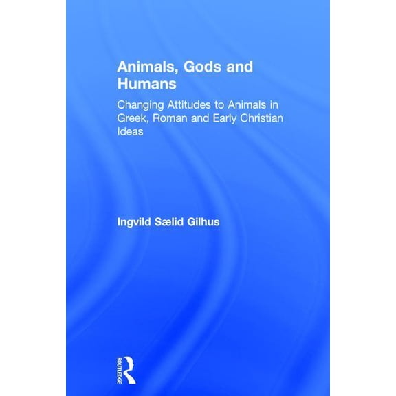 Animals, Gods and Humans: Changing Attitudes to Animals in Greek, Roman and Early Christian Ideas, (Hardcover)