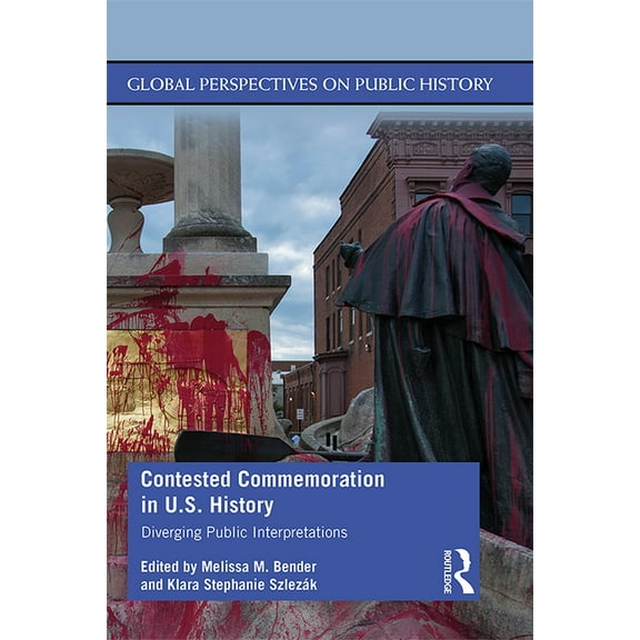 Global Perspectives on Public History Contested Commemoration in U.S. History: Diverging Public Interpretations, (Paperback)