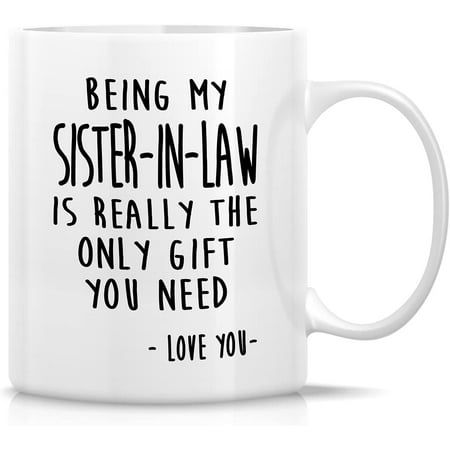 

Funny Mug - Being My Sister-In-Law is Really The Only Gift You Need Love You 11 Oz Ceramic Coffee Mugs - Funny Sarcasm Humor Sarcastic Inspirational birthday gifts for brother sister in law