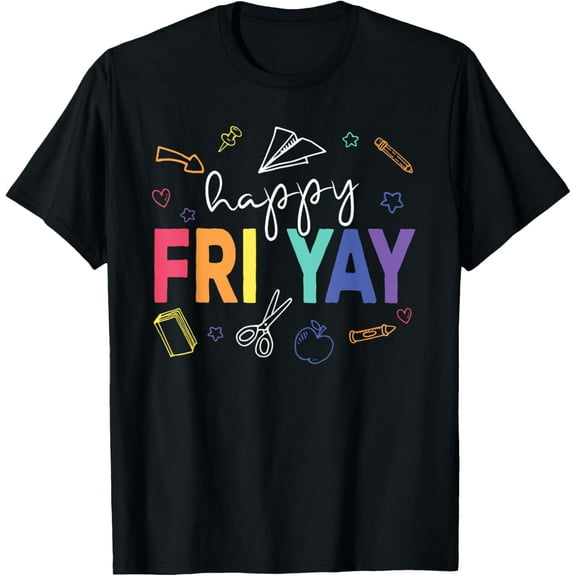 Happy Fri Yay - Funny Teacher Friday T-Shirt