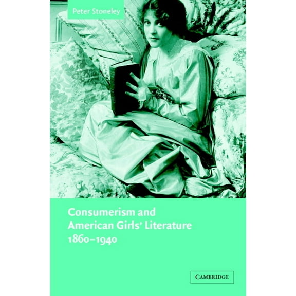 Cambridge Studies in American Literature Consumerism and American Girls' Literature, 1860-1940, Book 134, (Hardcover)