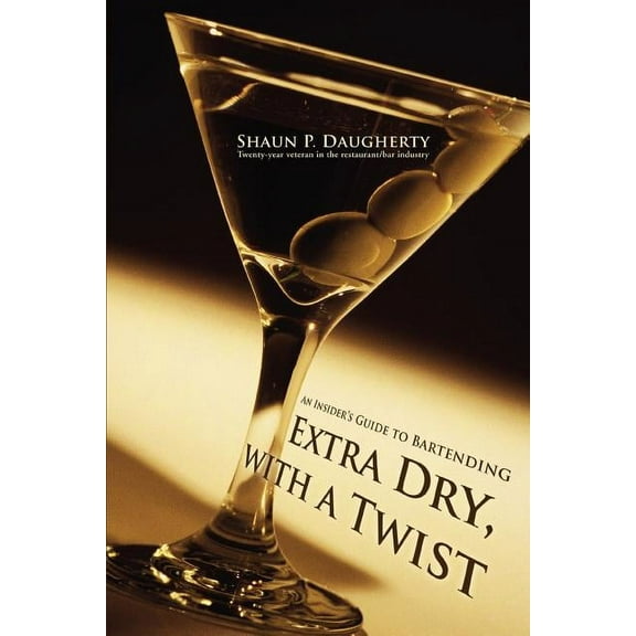 Extra Dry, with a Twist: An Insider's Guide to Bartending, (Paperback)