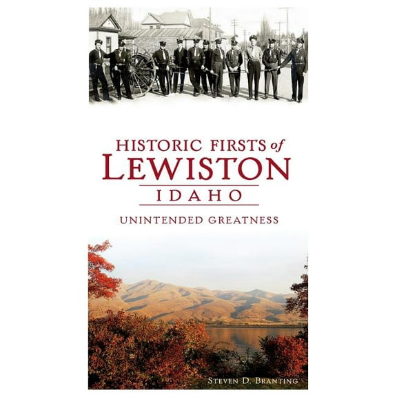 Historic Firsts of Lewiston, Idaho: Unintended Greatness (Hardcover)