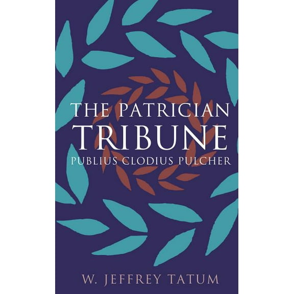 Studies in the History of Greece and Rom The Patrician Tribune: Publius Clodius Pulcher, (Paperback)
