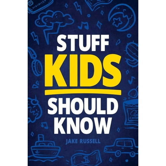 Stuff Kids Should Know: How to Build Confidence, Overcome Challenges, Learn Financial Literacy, Set Goals, Master Resili, (Paperback)