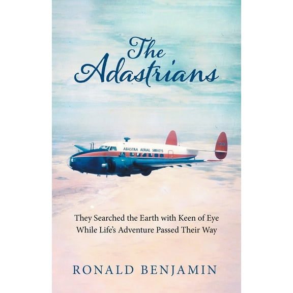 The Adastrians: They Searched the Earth with Keen of Eye While Life's Adventure Passed Their Way, (Paperback)
