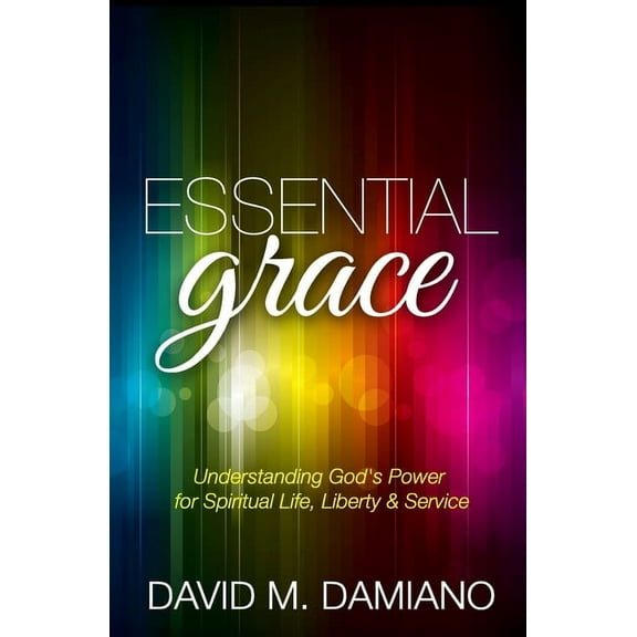 Essential Grace: Understanding God's Power for Spiritual Life, Liberty & Service, (Paperback)