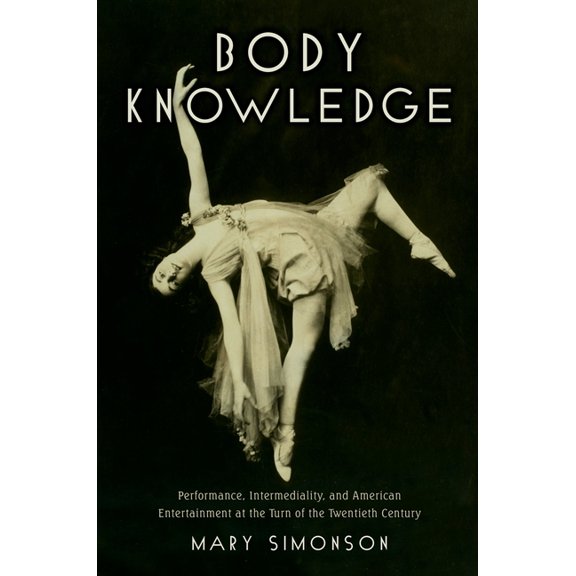 Body Knowledge: Performance, Intermediality, and American Entertainment at the Turn of the Twentieth Century, (Paperback)
