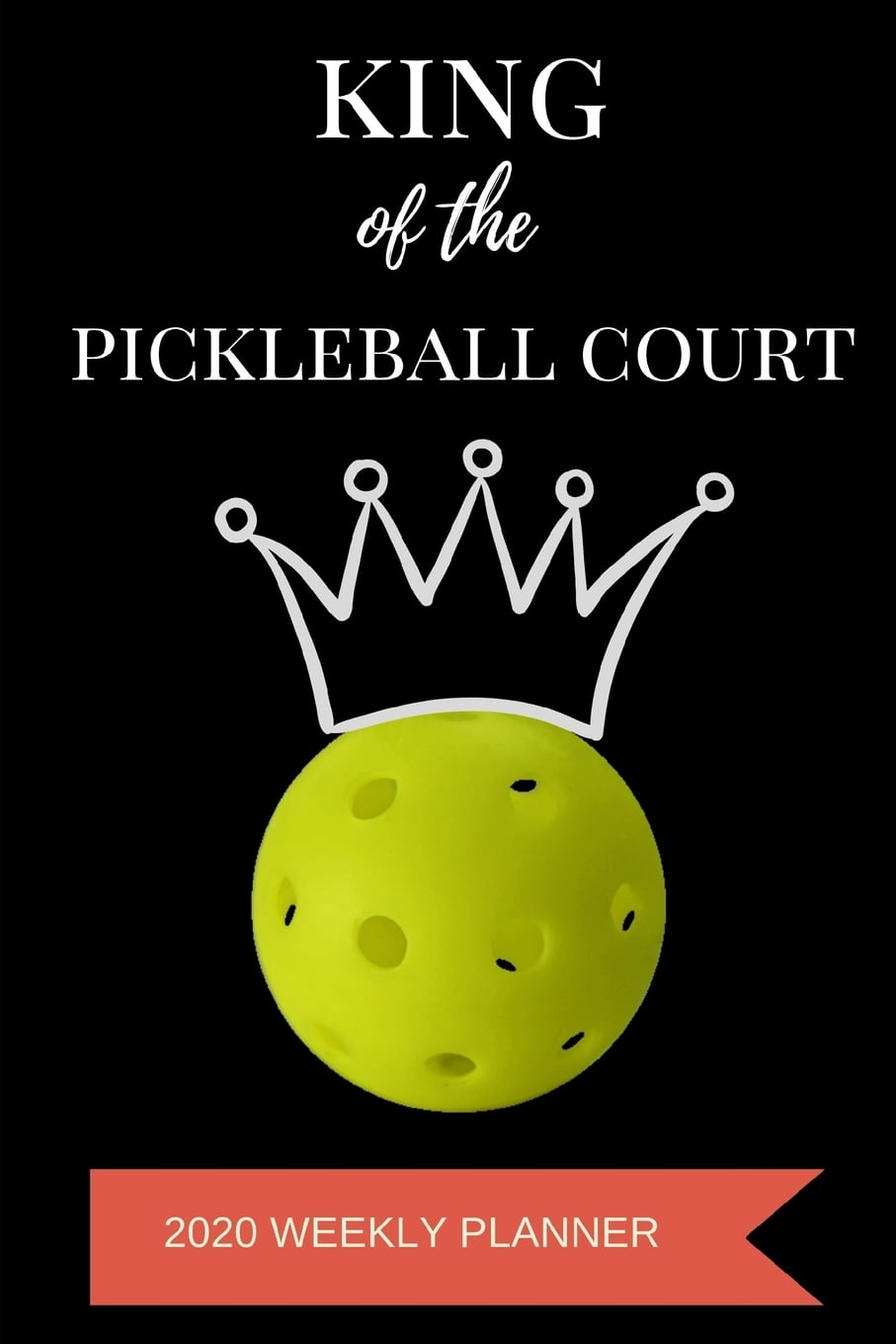 2020 Weekly Planner King of the Pickleball Court A 52Week Calendar