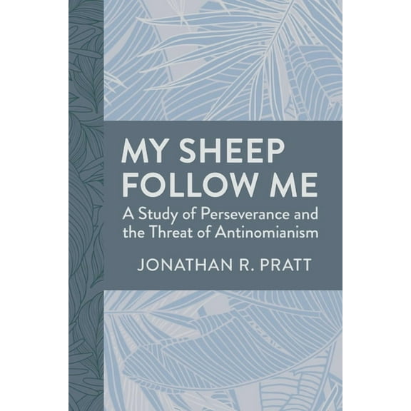 My Sheep Follow Me: A Study of Perseverance and the Threat of Antinomianism, (Paperback)