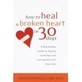 thumbnail image 1 of Pre-Owned How to Heal a Broken Heart in 30 Days: A Day-By-Day Guide to Saying Good-Bye and Getting on with Your Life (Paperback) 0767909089 9780767909082, 1 of 1