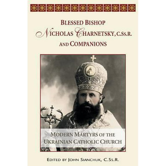 Pre-Owned Blessed Bishop Mykolay Charnetsky, C.SS.R., and Companions: Modern Martyrs of the Ukrainian Catholic Church (Paperback) 0764808672 9780764808678